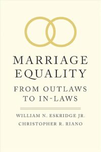 Marriage Equality: From Outlaws to In-Laws (Yale Law Library Series in Legal History and Reference)