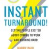 Instant Turnaround!: Getting People Excited About Coming to Work and Working Hard