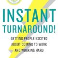 Instant Turnaround!: Getting People Excited About Coming to Work and Working Hard