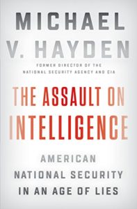 The Assault on Intelligence: American National Security in an Age of Lies by Michael V. Hayden