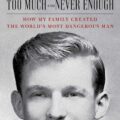 Too Much and Never Enough: How My Family Created the World's Most Dangerous Man