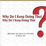 Why Do I Keep Doing That? Why Do I Keep Doing That?: Breaking the Negative Patterns in Your Life - by Dennis Wholey