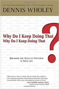 Why Do I Keep Doing That? Why Do I Keep Doing That?: Breaking the Negative Patterns in Your Life - by Dennis Wholey