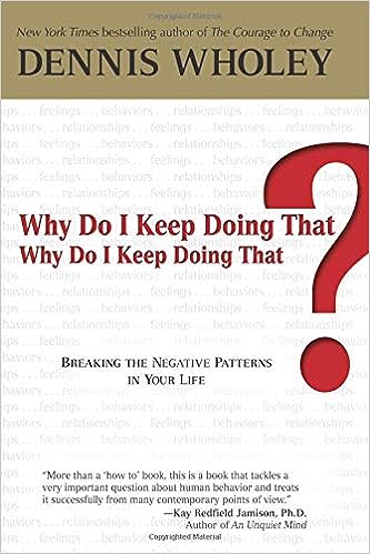 Why Do I Keep Doing That? Why Do I Keep Doing That?: Breaking the Negative Patterns in Your Life – by Dennis Wholey