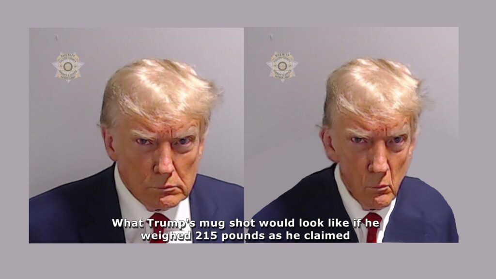 Donald Trump's lifetime habit of lying about anything and everything even extended to the Fulton County, Georgia jail when he was being booked after being indicted by a grand jury on 13 felony counts. Trump told jails he weight 215 pounds. In his dreams. This is what he might look like if he REALLY weighed 215 pounds.