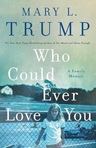 Who Could Ever Love You: A Family Memoir by Mary Trump