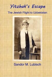 Yitzhak's Escape: The Jewish Flight to Uzbekistan by Sandor M. Lubisch