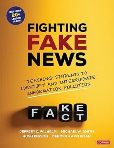 Fighting Fake News: Teaching Students to Identify and Interrogate Information Pollution (Corwin Literacy)