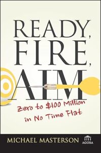 Ready, Fire, Aim: Zero to $100 Million in No Time Flat (Agora Series)