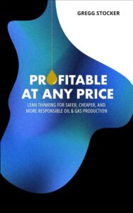 Profitable at Any Price: Lean Thinking for Safer, Cheaper, and More Responsible Oil & Gas Prodction