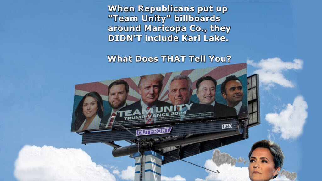 Arizona U.S. Senate candidate Kari Lake must know she’s a loser when her own party excluded her from a recent batch of “Team Unity” billboards around the Phoenix area. The outdoor ads feature billionaire Trump pal Elon Musk, who is not even a candidate.